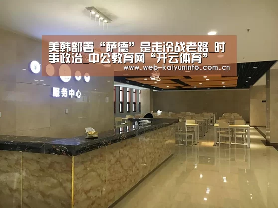 美韩部署“萨德”是走冷战老路_时事政治_中公教育网“开云体育”(图1) 开云体育