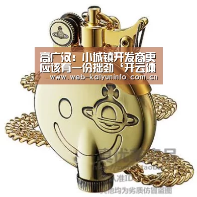 高广汉:小城镇开发商更应该有一份拙劲‘开云体育’(图1) 开云体育