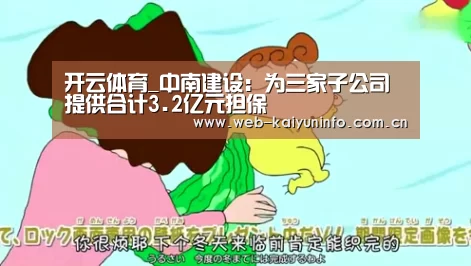 开云体育_中南建设:为三家子公司提供合计3.2亿元担保(图1) 开云体育